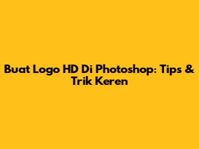 Buat Logo HD Di Photoshop: Tips & Trik Keren