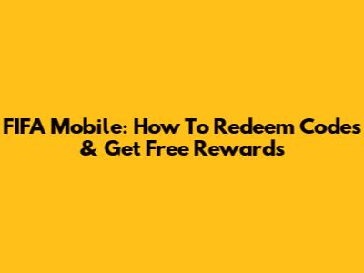 FIFA Mobile: How To Redeem Codes & Get Free Rewards