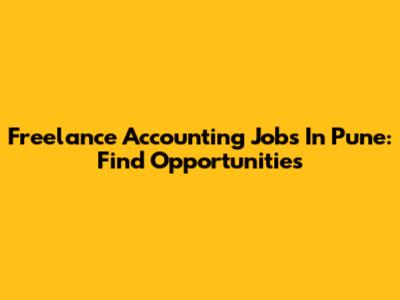 Freelance Accounting Jobs In Pune: Find Opportunities