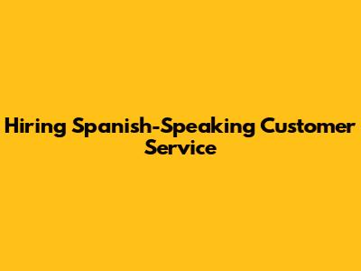 Hiring Spanish-Speaking Customer Service