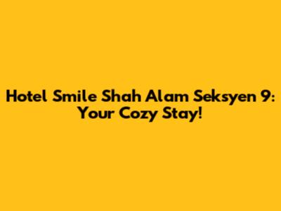 Hotel Smile Shah Alam Seksyen 9: Your Cozy Stay!